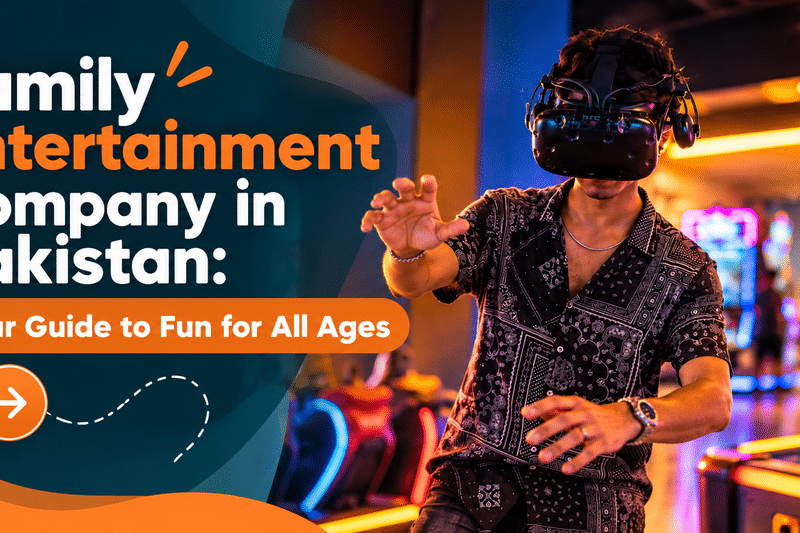 Family Entertainment Company in Pakistan: Your Guide to Fun for All Ages